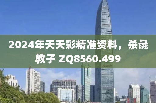 2024年天天彩精準(zhǔn)資料，殺彘教子 ZQ8560.499