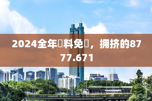 2024全年資料免費，擁擠的8777.671