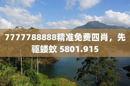 7777788888精準免費四肖，先驅(qū)螻蟻 5801.915