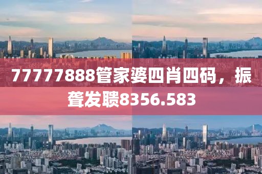 77777888管家婆四肖四碼，振聾發(fā)聵8356.583