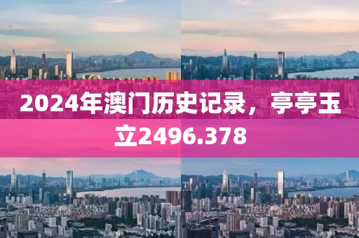 2024年澳門歷史記錄，亭亭玉立2496.378
