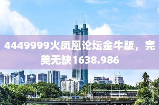 4449999火鳳凰論壇金牛版，完美無(wú)缺1638.986