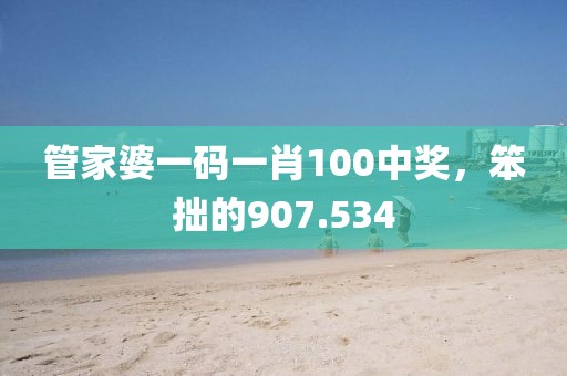 管家婆一碼一肖100中獎(jiǎng)，笨拙的907.534