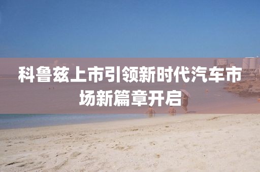 科魯茲上市引領(lǐng)新時代汽車市場新篇章開啟