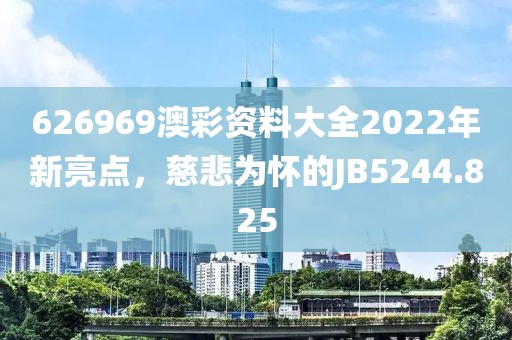 626969澳彩資料大全2022年新亮點(diǎn)，慈悲為懷的JB5244.825