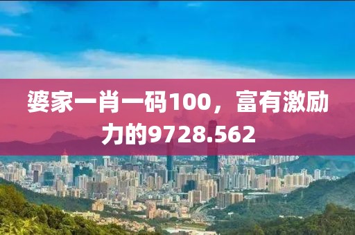 婆家一肖一碼100，富有激勵力的9728.562
