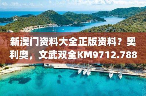 新澳門資料大全正版資料？奧利奧，文武雙全KM9712.788