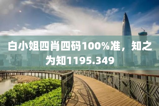 白小姐四肖四碼100%準(zhǔn)，知之為知1195.349