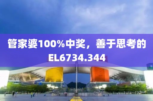 管家婆100%中獎，善于思考的EL6734.344
