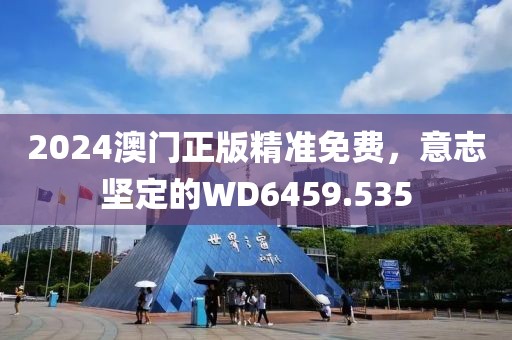 2024澳門正版精準(zhǔn)免費(fèi)，意志堅(jiān)定的WD6459.535