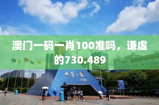 澳門(mén)一碼一肖100準(zhǔn)嗎，謙虛的730.489