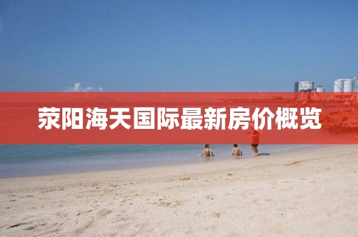 滎陽海天國際最新房價(jià)概覽