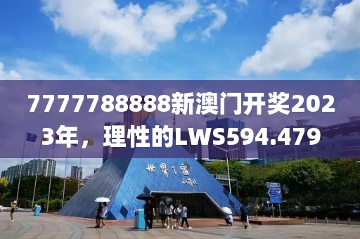 7777788888新澳門開(kāi)獎(jiǎng)2023年，理性的LWS594.479