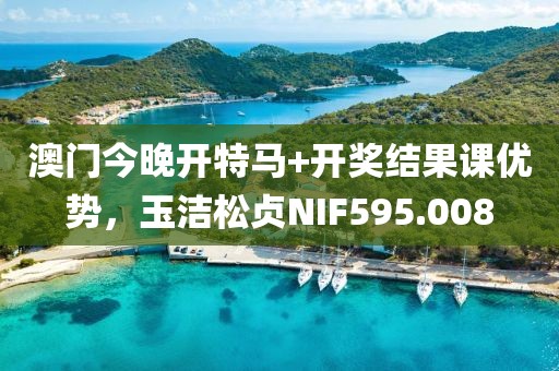 澳門今晚開特馬+開獎結(jié)果課優(yōu)勢，玉潔松貞NIF595.008