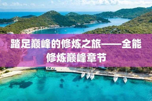 踏足巔峰的修煉之旅——全能修煉巔峰章節(jié)