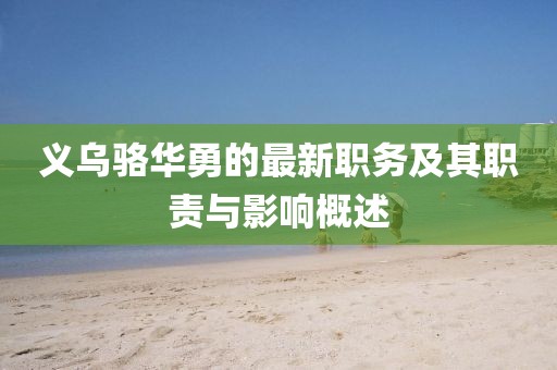 義烏駱華勇的最新職務及其職責與影響概述
