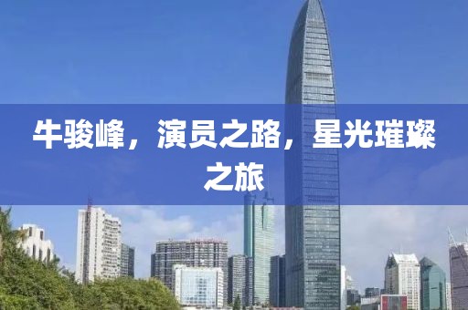 牛駿峰，演員之路，星光璀璨之旅