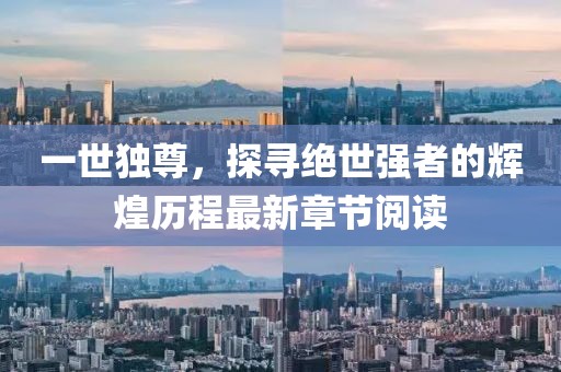 一世獨(dú)尊，探尋絕世強(qiáng)者的輝煌歷程最新章節(jié)閱讀