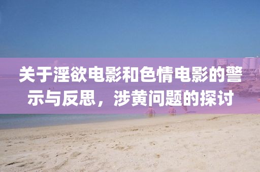 關(guān)于淫欲電影和色情電影的警示與反思，涉黃問(wèn)題的探討