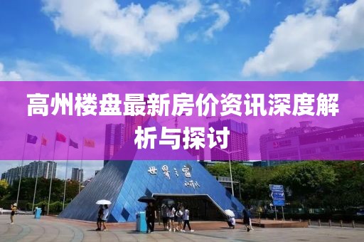 高州樓盤最新房價資訊深度解析與探討