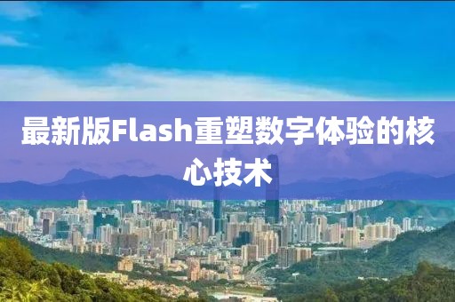 最新版Flash重塑數(shù)字體驗的核心技術(shù)