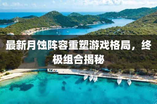最新月蝕陣容重塑游戲格局，終極組合揭秘