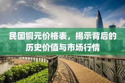 民國銅元價格表，揭示背后的歷史價值與市場行情